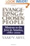 Evangelizing the Chosen People: Missions to the Jews in America, 1880 - 2000 (H. Eugene and Lillian Youngs Lehman Series)