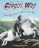 The Cowgirl Way: Hats Off to Americas Women of the West