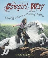 The cowgirl way : hats off to America's women of the West
