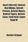 Sport (Detroit): Detroit Red Wings, Detroit Pistons, Detroit Vipers, Detroit Tigers, Detroit Lions, Ford Field, Super Bowl Xl (German Edition)