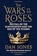 The Wars of the Roses: The Fall of the Plantagenets and the Rise of the Tudors