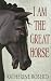 I Am The Great Horse