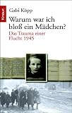 Warum war ich blo� ein M�dchen?: Das Trauma einer Flucht 1945