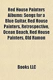 Red House Painters Albums: Songs for a Blue Guitar, Red House Painters, Retrospective, Ocean Beach, Red House Painters, Old Ramon-
