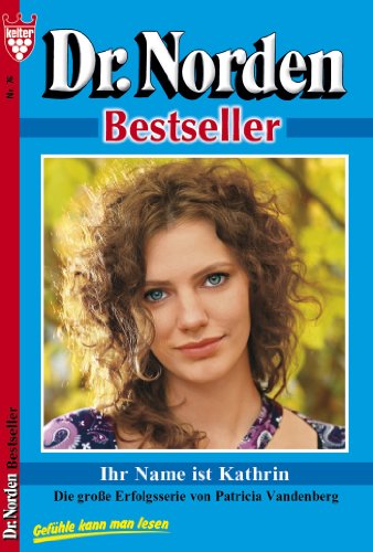 Dr. Norden Bestseller 76 - Arztroman: Ihr Name ist Katrin (German Edition)