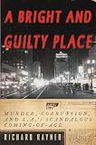 A Bright and Guilty Place: Murder, Corruption, and L.A.s Scandalous Coming of Age