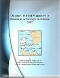 Oil and Gas Field Machinery in Denmark: A Strategic Reference, 2007