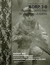 Army Doctrine Reference Publication ADRP 7-0 Training Units and Developing Leaders August 2012 Army Doctrine Reference Publication ADRP 7-0 Training Units and Developing Leaders August 2012