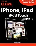 Le Guide ultime iPhone, iPad, iPod Touch & Apple TV