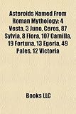 Asteroids Named from Roman Mythology: 4 Vesta, 3 Juno, Ceres, 87 Sylvia, 8 Flora, 107 Camilla, 19 Fortuna, 13 Egeria, 49 Pales, 12 Victoria-