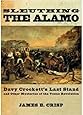 Sleuthing the Alamo: Davy Crockett's Last Stand and Other Mysteries of the Texas Revolution (New Narratives in American History)