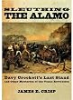 Sleuthing the Alamo: Davy Crockett's Last Stand and Other Mysteries of the Texas Revolution (New Narratives in American History)