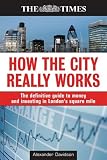 How the City Really Works: The Definitive Guide To Money and Investing In London`s Square Mile (The Times)
