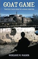 Goat Game: Thirteen Tales from the Afghan Frontier Goat Game: Thirteen Tales from the Afghan Frontier