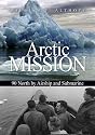 Arctic Mission: 90 North by Airship and Submarine