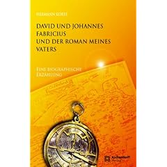David und Johannes Fabricius und der Roman meines Vaters: Eine biographische Erz�hlung