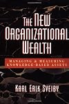 The New Organizational Wealth: Managing and Measuring Knowledge-Based Assets