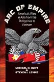 Arc of Empire: America's Wars in Asia from the Philippines to Vietnam (H. Eugene and Lillian Youngs Lehman Series)