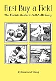 Used : First Buy a Field - The Realists Guide to Self-sufficiency