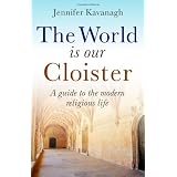 The World is Our Cloister: A Guide to The Modern Religious Lifeby Jennifer Kavanagh