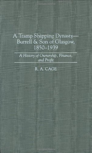 A Tramp Shipping Dynasty - Burrell & amp;Son of Glasgow, 1850-1939: A History of Ownership, Finance, and Profit (Contributions in Economics & Economic History)