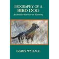 Biography of a Bird Dog, A Labrador Retriever in Wyoming