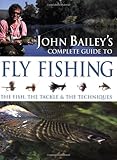 John Bailey's complete guide to fly fishing : the fish, the tackle & the techniques