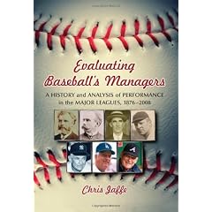 Evaluating Baseball's Managers: A History and Analysis of Performance in the Major Leagues, 1876-2008