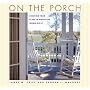 On the Porch: Creating Your Place to Watch the World Go By