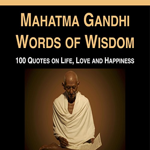 Mahatma Gandhi Words of Wisdom: 100 Quotes on Life, Love and Happiness