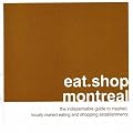 eat.shop montreal: The Indispensable Guide to Inspired, Locally Owned Eating and Shopping Establishments (eat.shop guides)