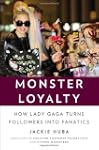 Monster Loyalty: How Lady Gaga Turns...
