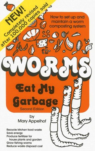 Worms Eat My Garbage: How to Set Up and Maintain a Worm Composting System