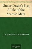 Under Drake's Flag A Tale of the Spanish Main