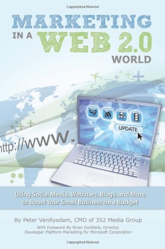 Marketing in a Web 2.0 World Using Social Media, Webinars, Blogs, and More to Boost Your Small Business on a Budget