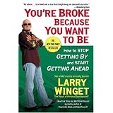 You're Broke Because You Want to Be: How to Stop Getting By and Start Getting Ahead
