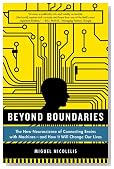 Beyond Boundaries: The New Neuroscience of Connecting Brains with Machines---and How It Will Change Our Lives
