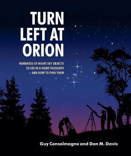 Turn Left at Orion: Hundreds of Night Sky Objects to See in a Home Telescope - and How to Find Them 4th (fourth) Edition by Consolmagno, Guy, Davis, Dan M. published by Cambridge University Press (2011)