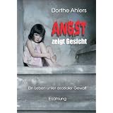 Angst zeigt Gesicht - Ein Leben unter asozialer Gewaltvon "Dorthe Ahlers"