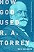 How God Used R.A. Torrey: A Short Biography as Told Through His Sermons