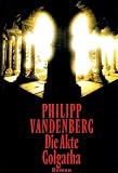 Die Akte Golgatha. Roman - Philipp Vandenberg