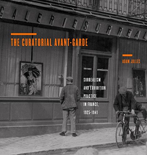 The Curatorial Avant-Garde: Surrealism and Exhibition Practice in France, 1925-1941 (Refiguring Modernism)