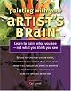 Painting With Your Artist's Brain: Learn to Paint What You See Not What You Think You See