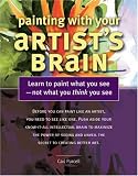 Painting With Your Artist s Brain: Learn to Paint What You See-not What You Think You See