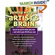 Painting With Your Artist's Brain: Learn to Paint What You See, Not What You Think You See