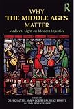 Why the Middle Ages Matter: Medieval Light on Modern Injustice