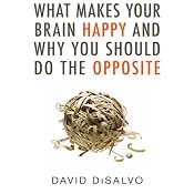 What Makes Your Brain Happy and Why You Should Do the Opposite | [David DiSalvo]