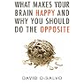 What Makes Your Brain Happy and Why You Should Do the Opposite