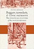 Beggars, Iconoclasts, and Civic Patriots: The Political Culture of the Dutch Revolt