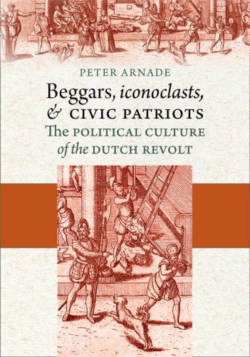 Beggars, Iconoclasts, and Civic Patriots: The Political Culture of the Dutch Revolt